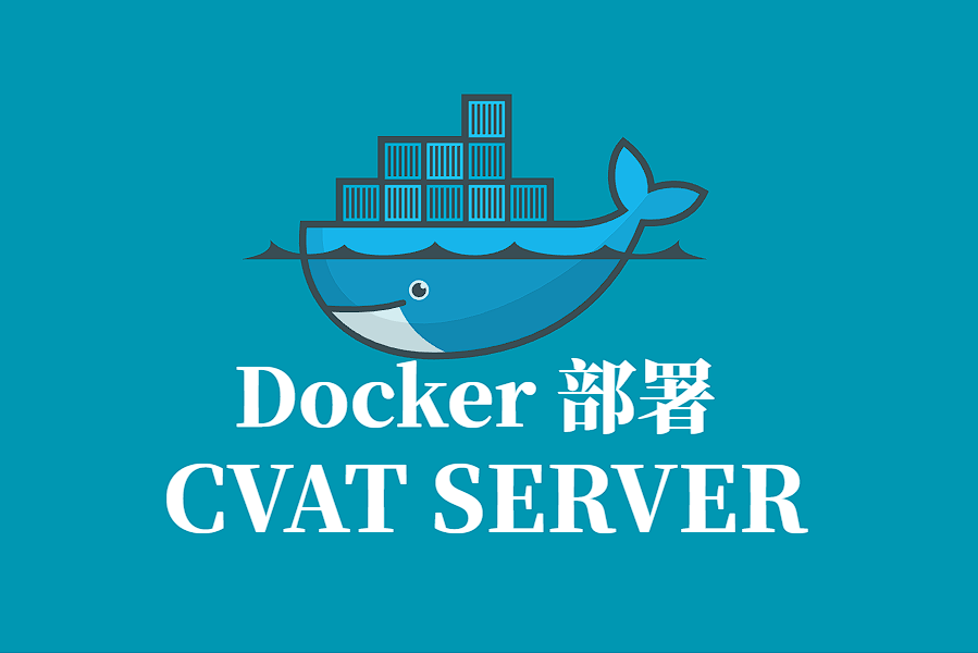 CVAT SERVER Docker 容器化部署指南:从环境准备到生产实践